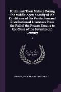 Books and Their Makers During the Middle Ages, A Study of the Conditions of the Production and Distribution of Literature from the Fall of the Roman E