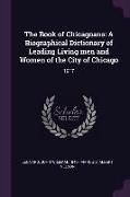 The Book of Chicagoans: A Biographical Dictionary of Leading Living Men and Women of the City of Chicago: 1917
