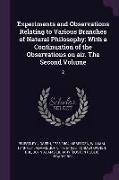 Experiments and Observations Relating to Various Branches of Natural Philosophy: With a Continuation of the Observations on Air. the Second Volume: 2