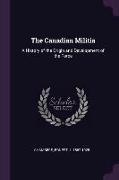 The Canadian Militia: A History of the Origin and Development of the Force