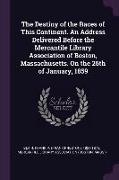 The Destiny of the Races of This Continent. an Address Delivered Before the Mercantile Library Association of Boston, Massachusetts. on the 26th of Ja