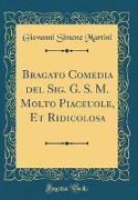 Bragato Comedia del Sig. G. S. M. Molto Piaceuole, Et Ridicolosa (Classic Reprint)