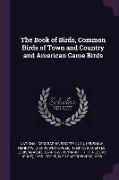 The Book of Birds, Common Birds of Town and Country and American Game Birds