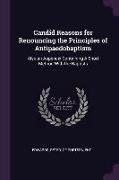 Candid Reasons for Renouncing the Principles of Antipaedobaptism: Also an Appendix Containing A Short Method With the Baptists