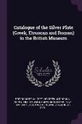 Catalogue of the Silver Plate (Greek, Etruscan and Roman) in the British Museum