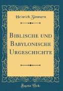 Biblische und Babylonische Urgeschichte (Classic Reprint)