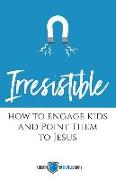 Irresistible: How to Engage Kids and Point Them to Jesus