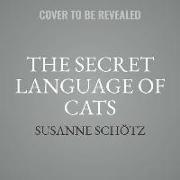 The Secret Language of Cats: How to Understand Your Cat for a Better, Happier Relationship