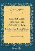 Curious Cases and Amusing Actions at Law: Including Some Trials of Witches in the Seventeenth Century (Classic Reprint)