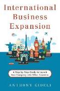 International Business Expansion: A Step-By-Step Guide to Launch Your Company Into Other Countries