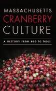 Massachusetts Cranberry Culture: A History from Bog to Table