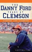 The Danny Ford Years at Clemson: Romping and Stomping