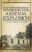 The Washington Arsenal Explosion: Civil War Disaster in the Capital