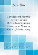 Nineteenth Annual Report of the Maine Agricultural Experiment Station, Orono, Maine, 1903 (Classic Reprint)