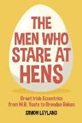 The Men Who Stare at Hens: Great Irish Eccentrics, from WB Yeats to Brendan Behan
