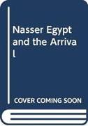 NASSER EGYPT AND THE ARRIVAL