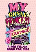 My Royal Princess Journal: A Fun Fill-in Book for Kids