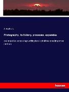 Photography, its history, processes, apparatus