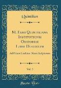 M. Fabii Quintiliana Institutionis Oratoriae Libri Duodecim, Vol. 2: Ad Fidem Codicum Manu Scriptorum (Classic Reprint)