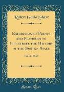 Exhibition of Prints and Playbills to Illustrate the History of the Boston Stage: 1825 to 1850 (Classic Reprint)