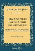 Johann Gottlieb Fichte's System der Sittenlehre