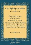 Geschichte der Kirchlichen Revolution, oder Protestantischen Reform des Kantons Bern und Umliegender Gegenden (Classic Reprint)