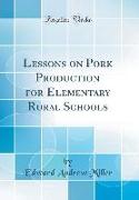 Lessons on Pork Production for Elementary Rural Schools (Classic Reprint)