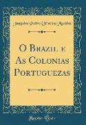 O Brazil e As Colonias Portuguezas (Classic Reprint)