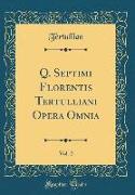 Q. Septimi Florentis Tertulliani Opera Omnia, Vol. 2 (Classic Reprint)