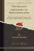 Grundlagen Der Logik Und Erkenntnislehre: Eine Untersuchung Der Formen Und Prinzipien Objektiv Wahrer Erkenntnis (Classic Reprint)