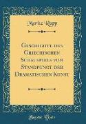 Geschichte des Griechischen Schauspiels vom Standpunct der Dramatischen Kunst (Classic Reprint)