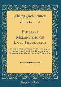 Philippi Melancthonis Loci Theologici: Ad Fidem Editionis Primae 1521, In Memoriam Jubilaei Huius Libri Tertii, Denuo Editi Et Dissertationibus Aliquo