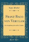 Franz Baco Von Verulam: Die Realphilosophie Und Ihr Zeitalter (Classic Reprint)