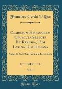 Clarorum Hispanorum Opuscula Selecta Et Rariora, Tum Latina Tum Hispana, Vol. 1