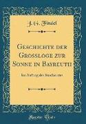 Geschichte Der Grossloge Zur Sonne in Bayreuth: Im Auftrag Des Bundesrates (Classic Reprint)