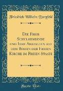 Die Freie Schulgemeinde und Ihre Anstalten auf dem Boden der Freien Kirche im Freien Staate (Classic Reprint)