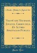 Traité des Tournois, Joustes, Carrousels, Et Autres Spectacles Publics (Classic Reprint)