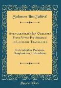 Avencebrolis (Ibn Gebirol) Fons Vitae Ex Arabico in Latinum Translatus: Ex Codicibus Parisinis, Amploniano, Columbino (Classic Reprint)