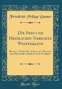 Die Frei-Und Heimlichen Gerichte Westphalens: Beitrag Zu Deren Geschichte Nach Urkunden Aus Dem Archiv Der Freien Stadt Frankfurt (Classic Reprint)