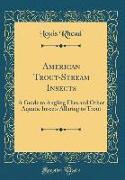 American Trout-Stream Insects: A Guide to Angling Flies and Other Aquatic Insects Alluring to Trout (Classic Reprint)