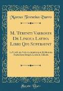 M. Terenti Varronis de Lingua Latina Libri Qui Supersunt: Ex Codicum Vetustissimarumque Editionum Auctoritate Integra Lectione Adiecta (Classic Reprin