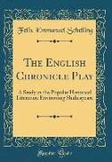 The English Chronicle Play: A Study in the Popular Historical Literature Environing Shakespeare (Classic Reprint)