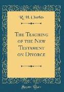 The Teaching of the New Testament on Divorce (Classic Reprint)
