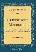 Griechische Maerchen: Maerchen, Fabeln, Schwaenke Und Novellen Aus Dem Klassischen Altertum (Classic Reprint)