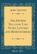 Sir Arthur Sullivan, Life Story, Letters and Reminiscences (Classic Reprint)