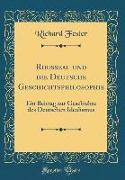 Rousseau Und Die Deutsche Geschichtsphilosophie: Ein Beitrag Zur Geschichte Des Deutschen Idealismus (Classic Reprint)