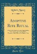 Adoptive Rite Ritual: A Book of Instruction in the Organization, Government and Ceremonies of Chapters of the Order of the Eastern Star (Cla