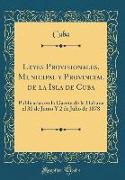 Leyes Provisionales, Municipal y Provincial de la Isla de Cuba: Publicadas En La Gaceta de la Habana El 30 de Junio y 2 de Julio de 1878 (Classic Repr