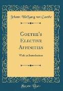 Goethe's Elective Affinities: With an Introduction (Classic Reprint)