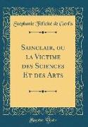 Sainclair, ou la Victime des Sciences Et des Arts (Classic Reprint)